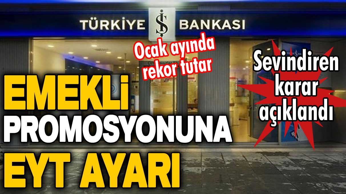 İş Bankası'ndan emekli promosyonuna EYT ayarı! Müjde açıklandı: İşte Ocak ayında verilecek rekor tutar