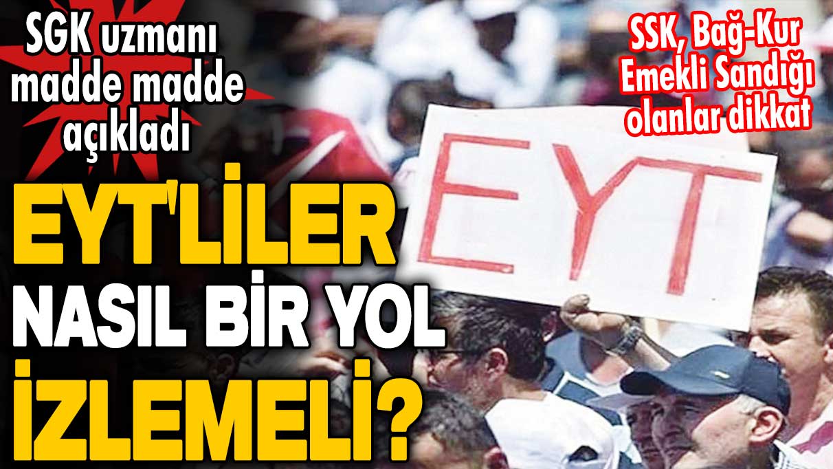 EYT'liler nasıl bir yol izlemeli?  SGK uzmanı madde madde açıkladı! SSK, Bağ-Kur, Emekli Sandığı olanlar dikkat