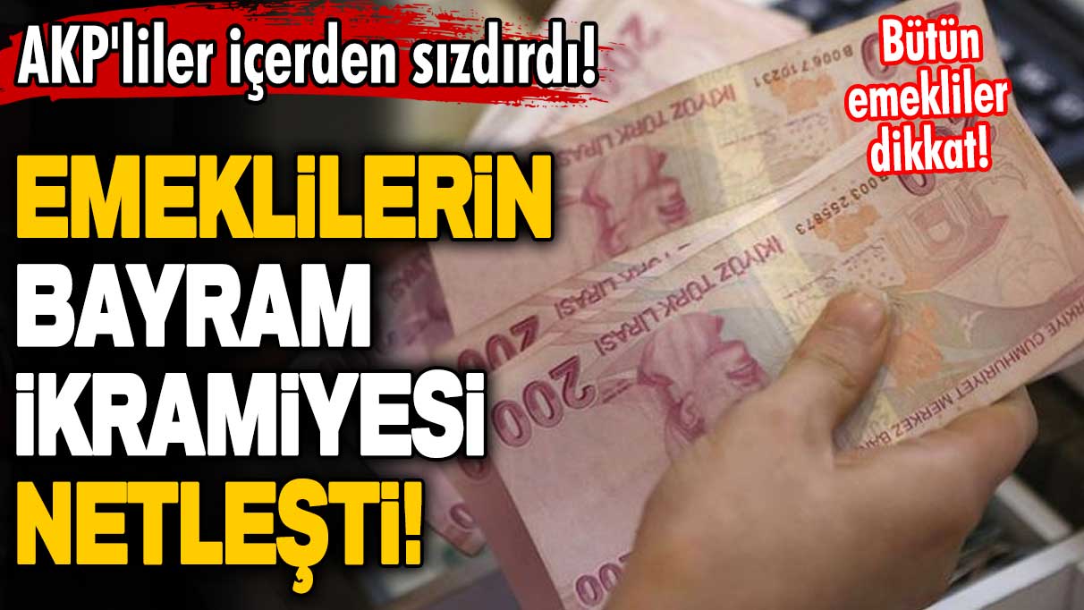 AKP'liler içerden sızdırdı! Bütün emekliler dikkat! Emeklilerin bayram ikramiyesi netleşti!