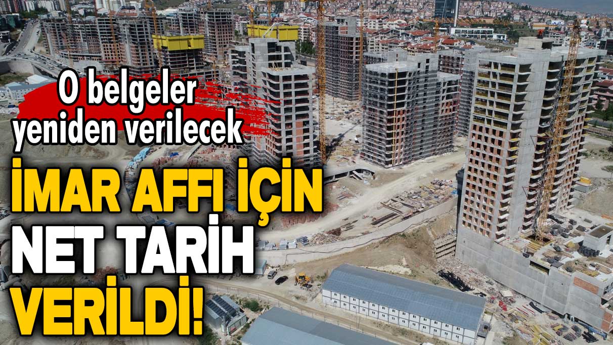 İmar affı bekleyenlere müjde! İmar affı için net tarih verildi! Yapı kayıt belgeleri yeniden verilecek!