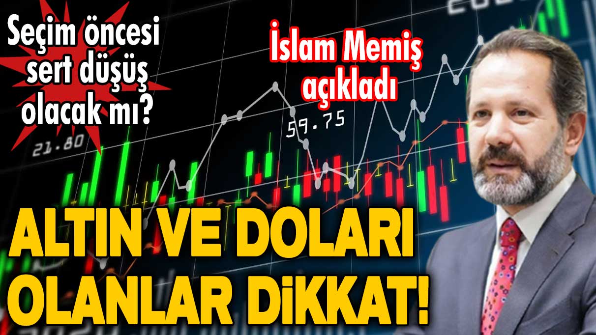 Seçim öncesi sert bir düşüş olacak mı? Altın ve doları olanlar dikkat! İslam Memiş açıkladı