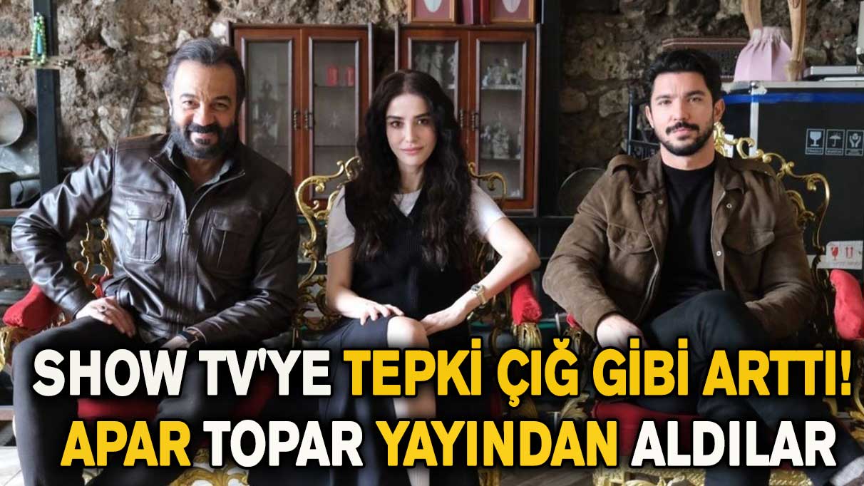 Show TV'ye tepki çığ gibi arttı! Apar topar yayından aldılar