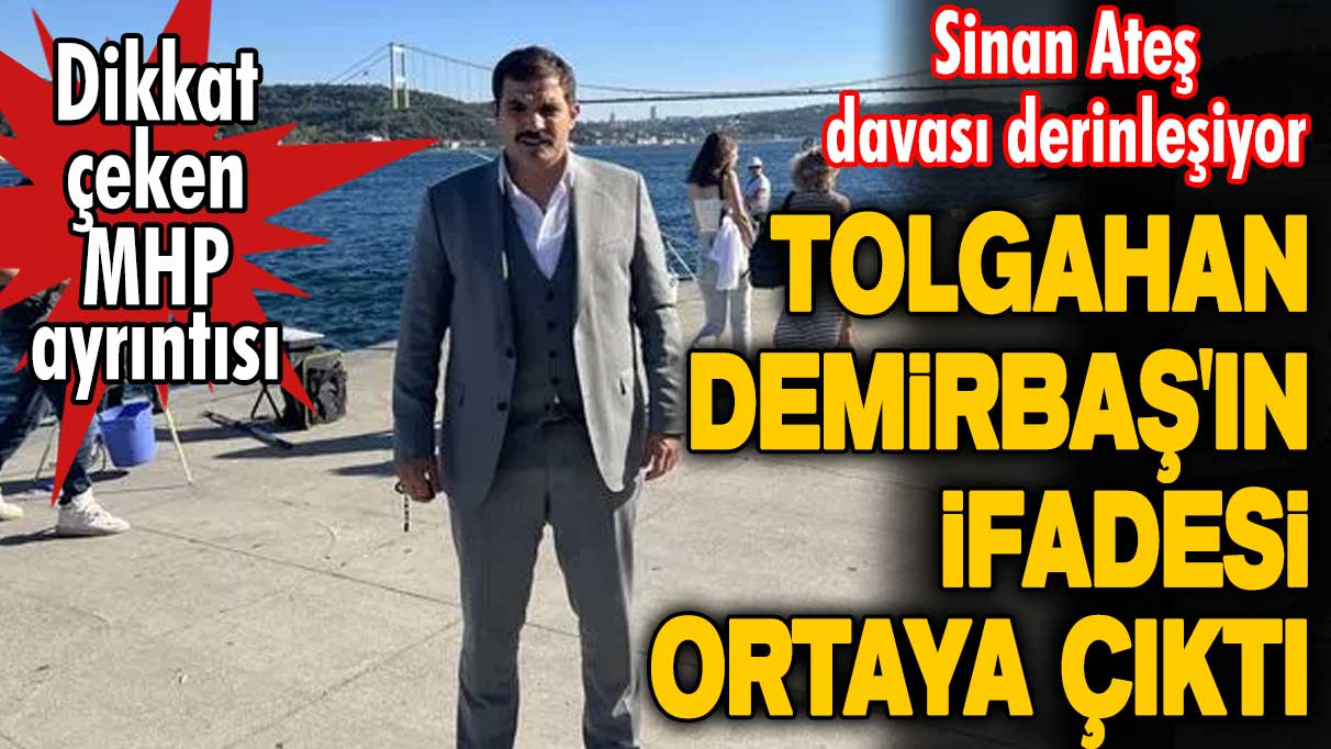 Sinan Ateş davası derinleşiyor! Tutuklanan Tolgahan Demirbaş'ın ifadesi ortaya çıktı: Dikkat çeken MHP ayrıntısı