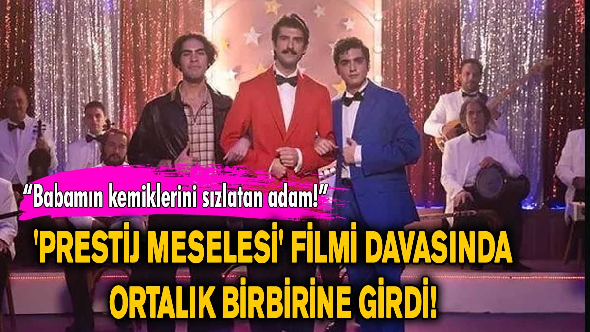 'Prestij Meselesi' filmi davasında ortalık birbirine girdi... “Babamın kemiklerini sızlatan adam!”