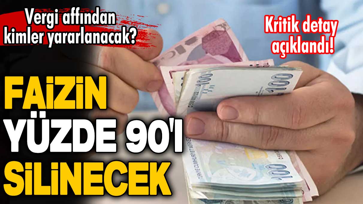 Vergi affından kimler yararlanacak? Kritik detay açıklandı! Faizin yüzde 90'ı silinecek