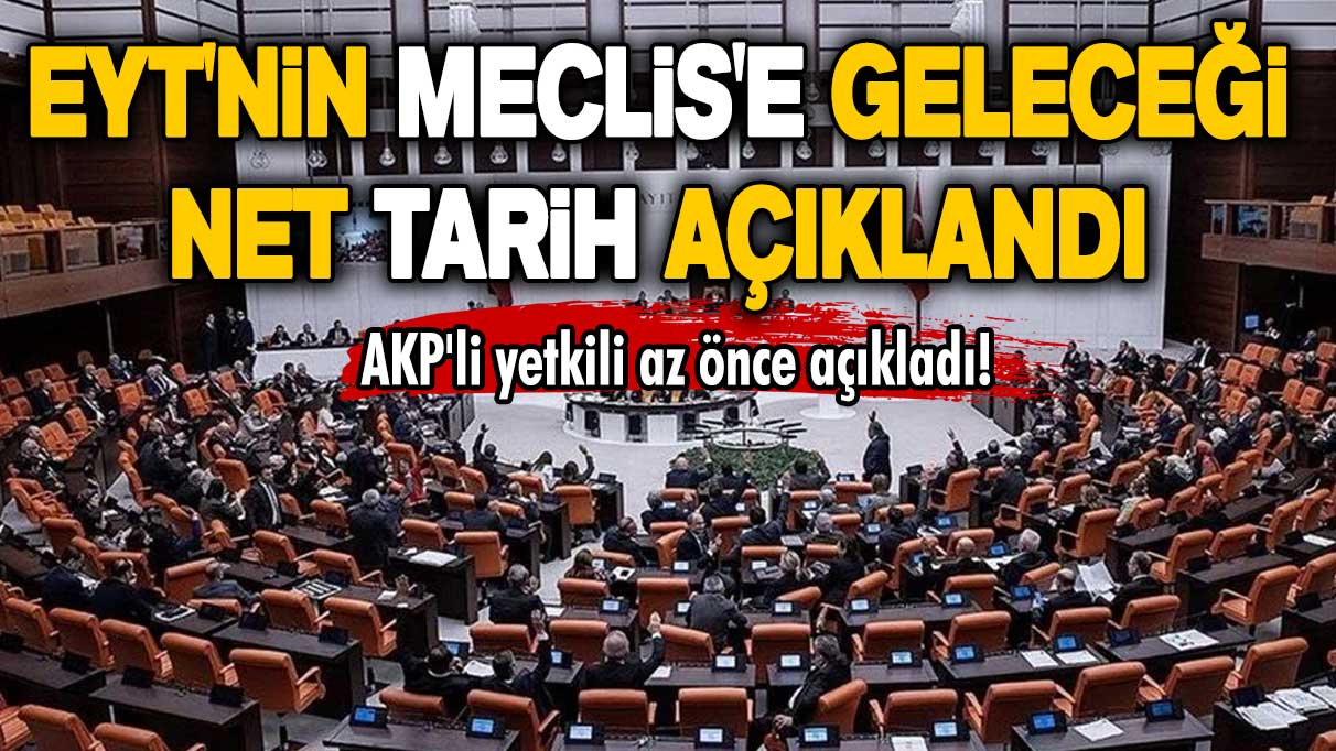 AKP'li yetkili az önce açıkladı! EYT'nin Meclis'e geleceği net tarih açıklandı