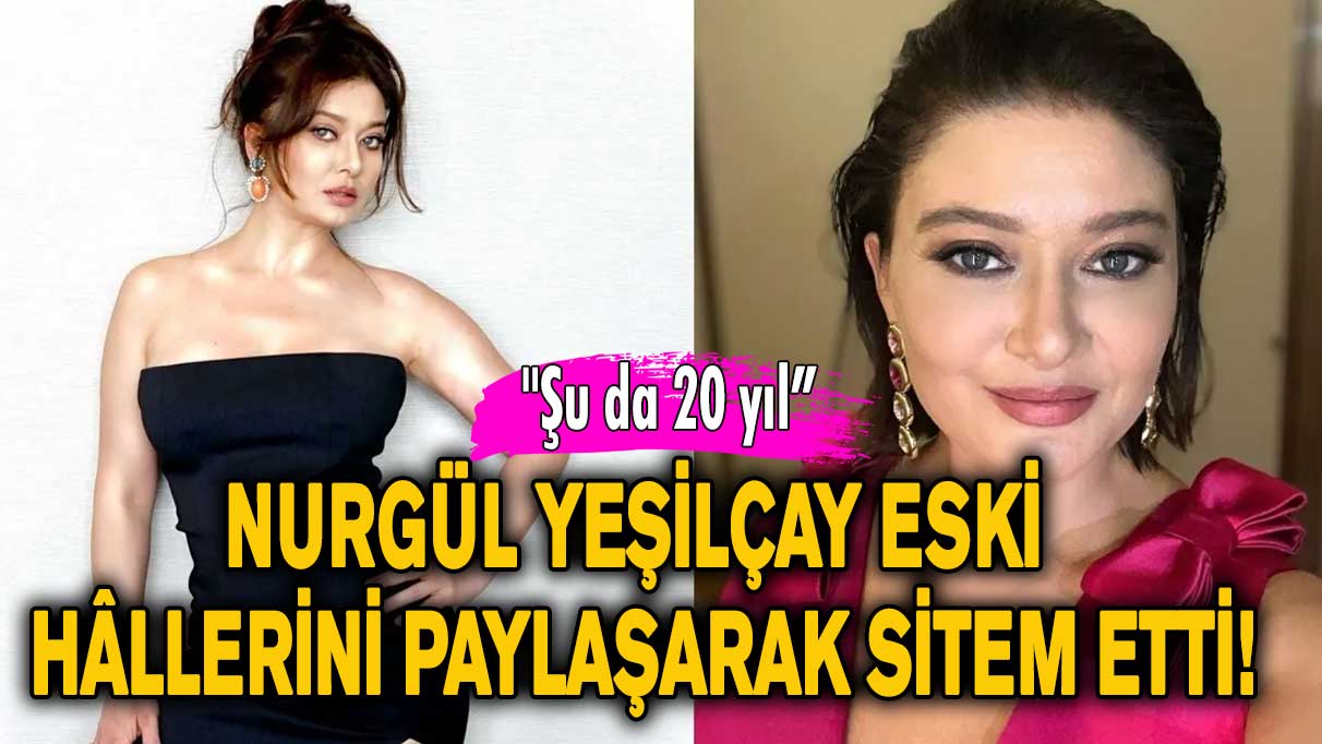 Güzel oyuncu Nurgül Yeşilçay eski hâllerini paylaşarak sitem etti!