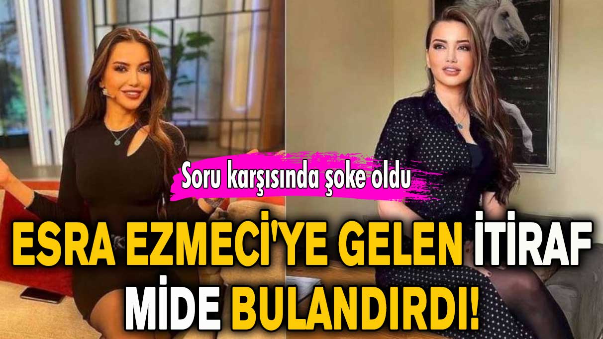 Esra Ezmeci'ye gelen itiraf mide bulandırdı!