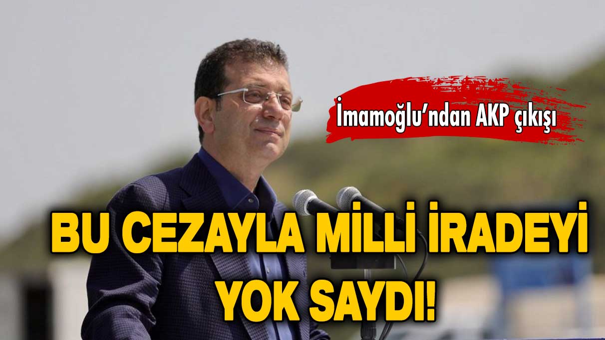 Ekrem İmamoğlu: İktidar bu cezayla millet iradesini yok saydı!