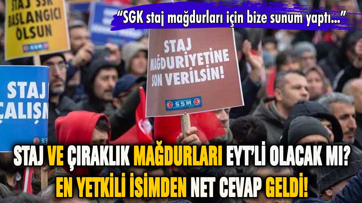 Staj ve çıraklık mağdurları EYT'li olacak mı? En yetkili isimden net cevap geldi!