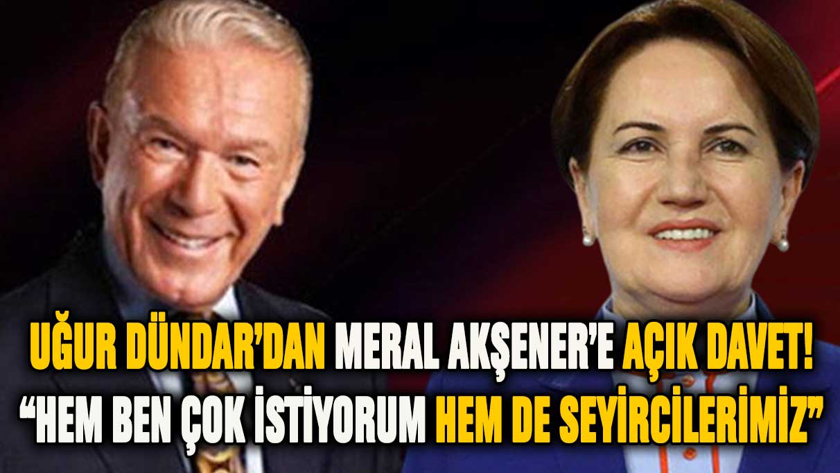 Uğur Dündar'dan Meral Akşener'e davet: ''Seyircilerimiz çok istiyor''