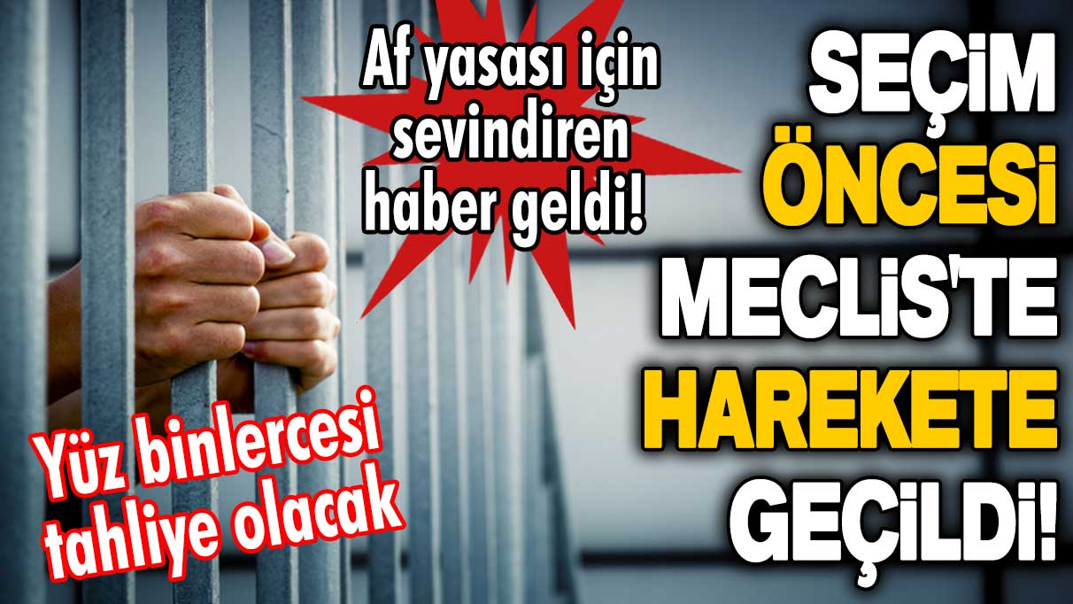 Seçim öncesi Meclis'te harekete geçildi! Af yasası için beklenen müjde geldi! Yüz binlercesi tahliye olacak