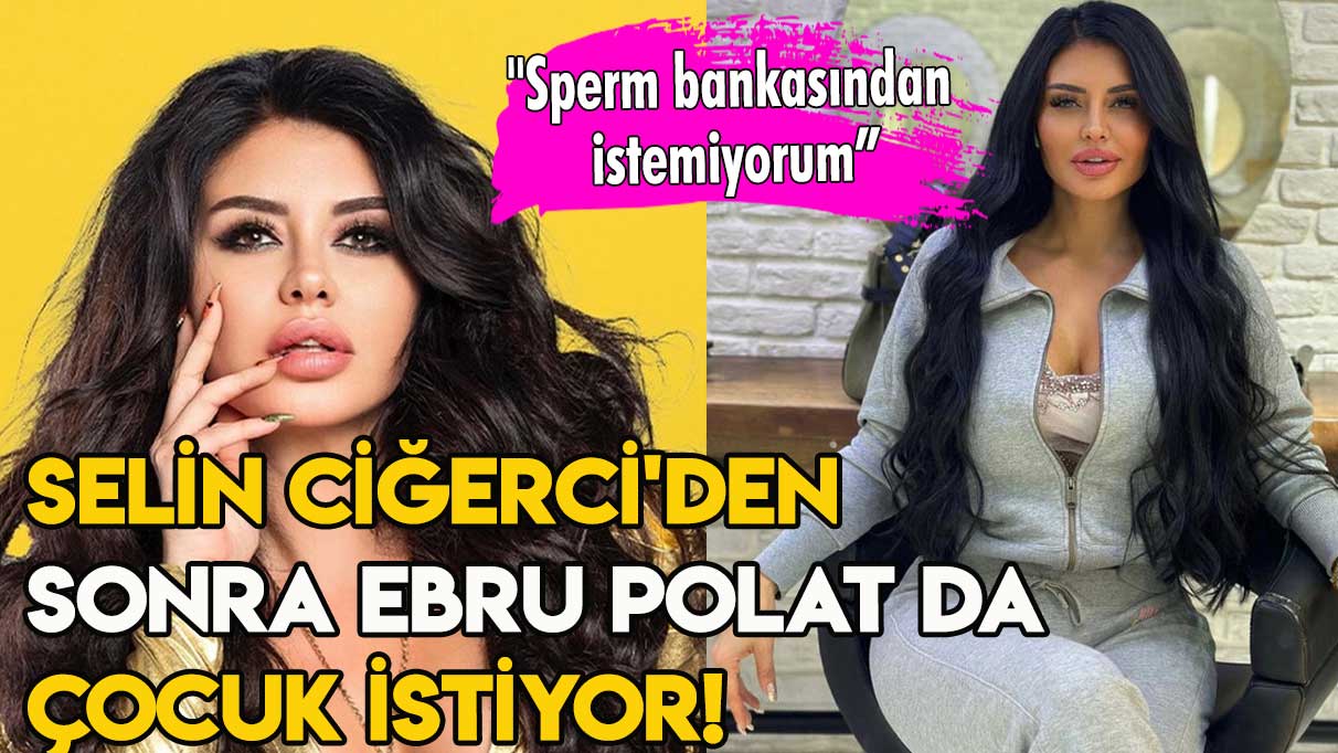 Selin Ciğerci'den sonra Ebru Polat da çocuk istiyor!