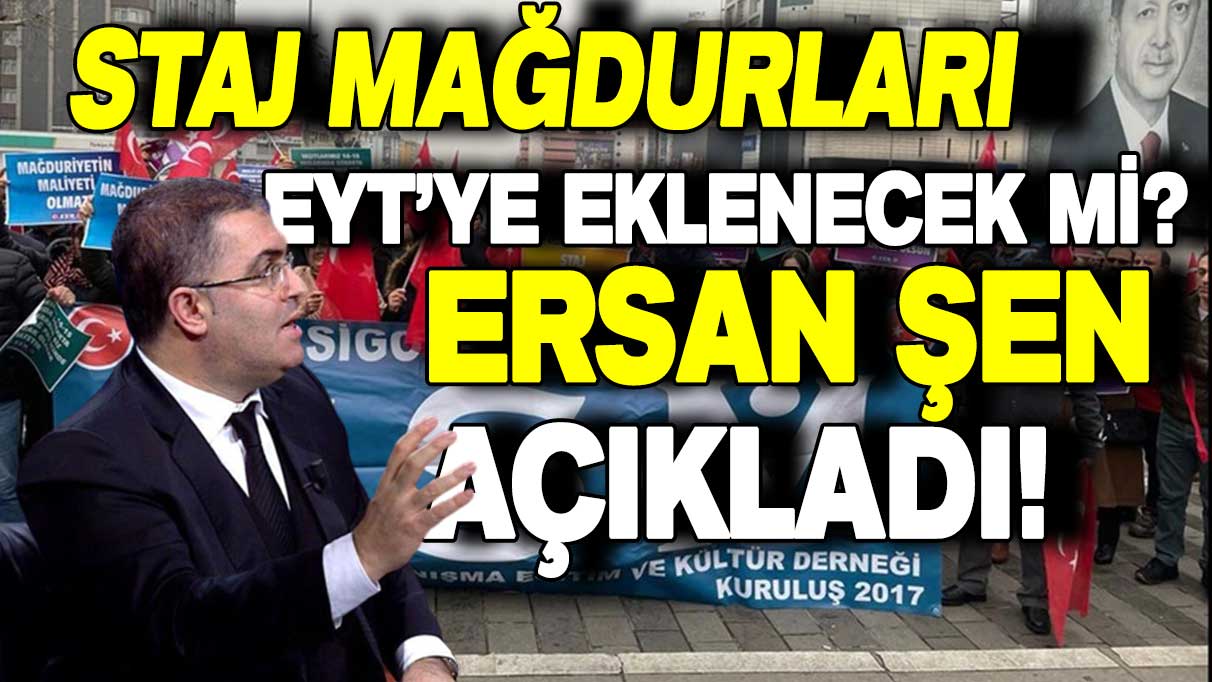 Ersan Şen açıkladı: Staj ve çıraklık mağdurları EYT'ye eklenebilir mi?