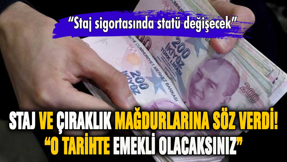 Staj ve çıraklık mağdurlarına söz verdi! Statü değişecek ve emekli olacaklar!