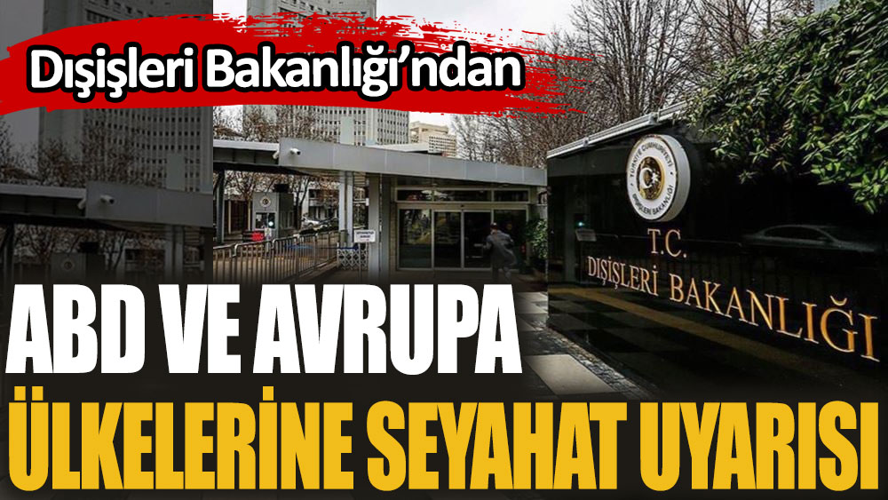 Dışişleri Bakanlığından ABD ve Avrupa'ya seyahat uyarısı