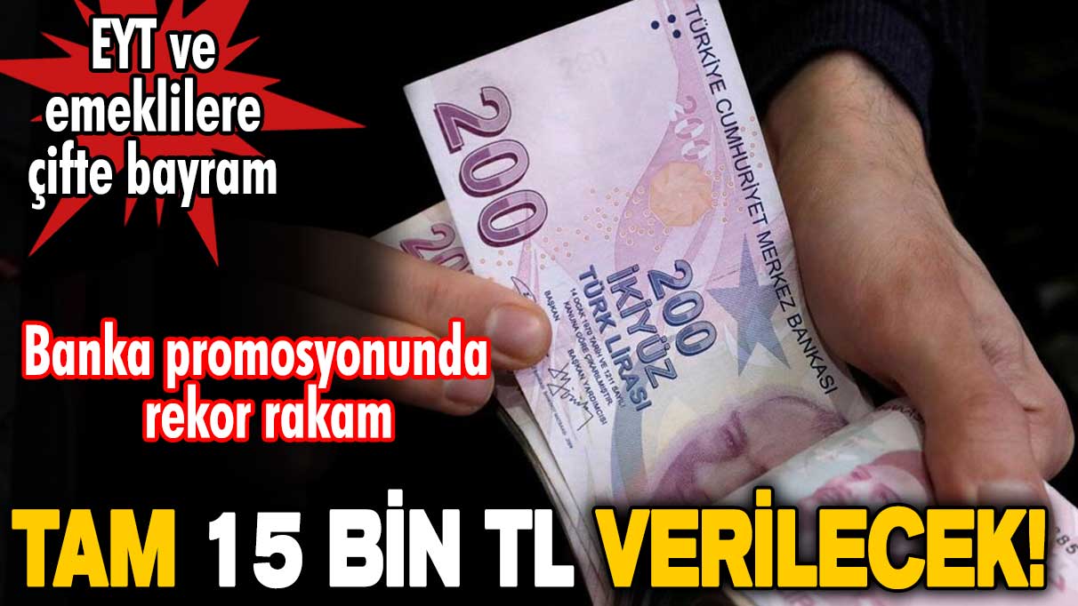 EYT ve emeklilere çifte bayram! Banka promosyonunda rekor rakam! Tam 15 bin TL!