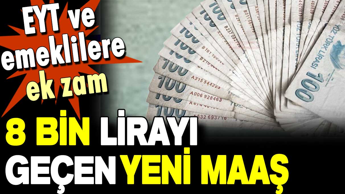 EYT ve emekliler dikkat: Ek zam ortaya çıktı: İşte 8 bin lirayı bulan yeni maaş