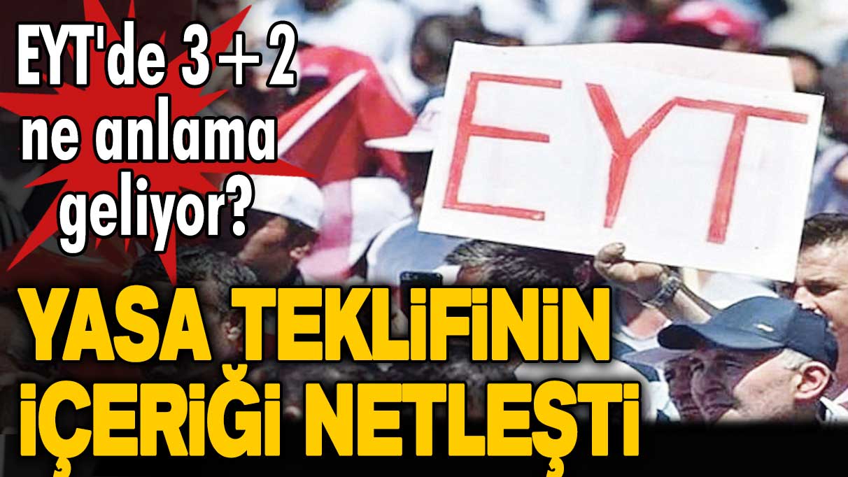 EYT'de 3+2 ne anlama geliyor? EYT yasa teklifinin içeriği netleşti