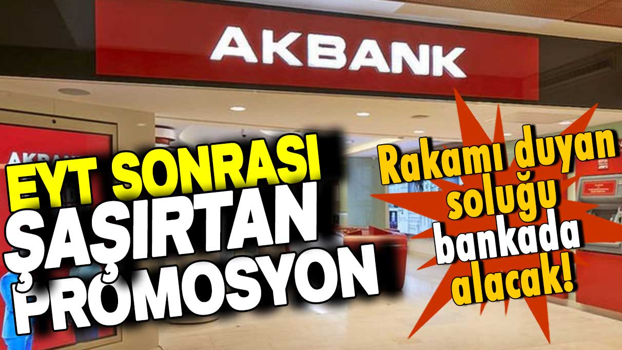 Akbank'tan EYT sonrası şaşırtan promosyon! Yeni rakamı duyan emekli soluğu bankada aldı