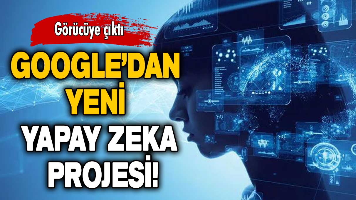 Görücüye çıktı: Google’dan yeni yapay zeka projesi!