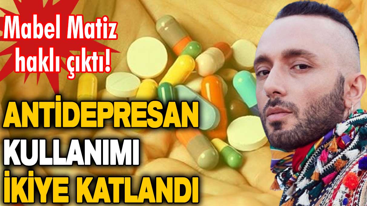 Mabel Matiz haklı çıktı: Antidepresan kullanımı ikiye katlandı