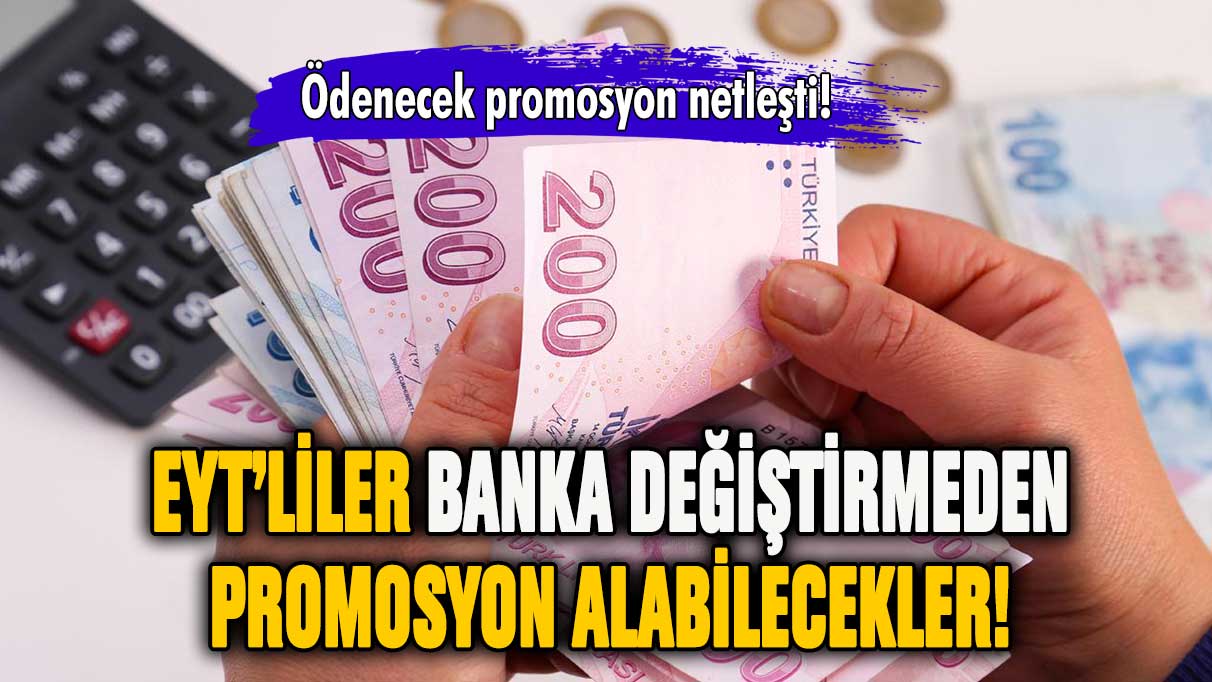 EYT'liler banka değiştirmeden promosyon alabilecek! Ödenecek rakam belli oldu