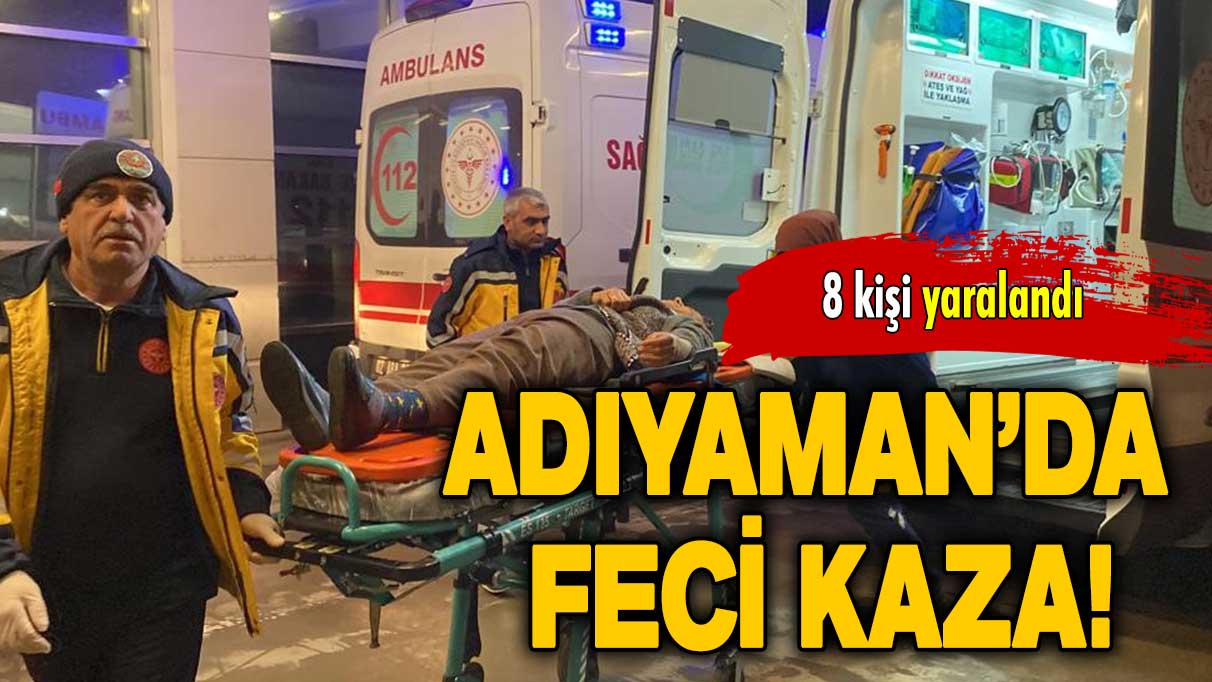 Adıyaman'da feci kaza: 8 kişi yaralandı!