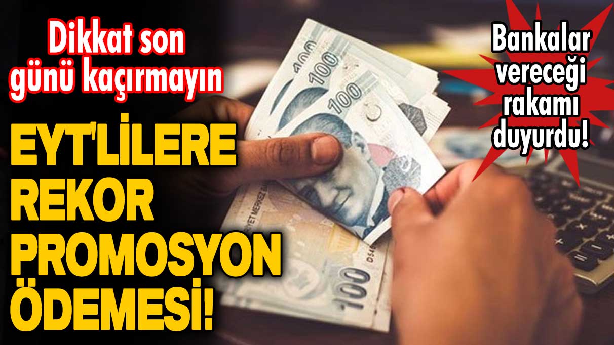 EYT'lilere rekor promosyon ödemesi! Bankalar vereceği rakamı duyurdu! Dikkat son günü kaçırmayın