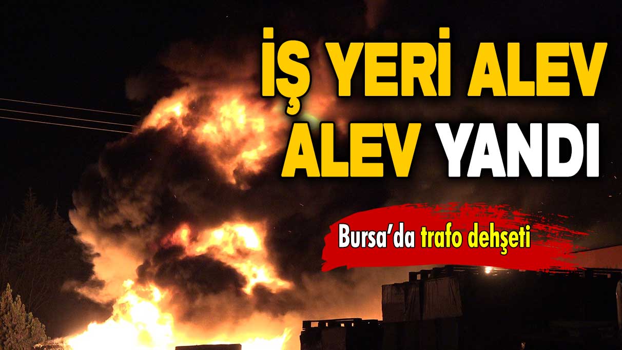 Bursa’da trafo dehşeti: İş yeri alev alev yandı!