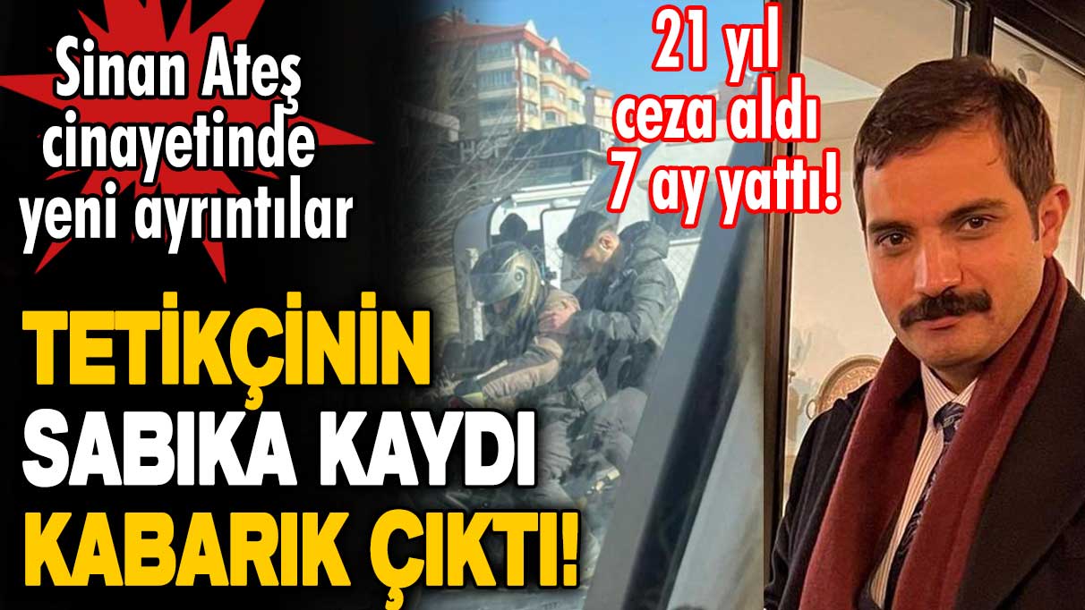 Sinan Ateş cinayetinde yeni ayrıntılar! Tetikçinin sabıka kaydı kabarık çıktı! 21 yıl ceza aldı 7 ay yattı!