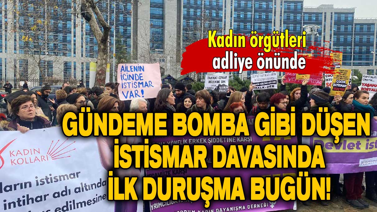 Kadın örgütleri adliyede: Gündeme bomba gibi düşen çocuğa istismar davasında ilk duruşma bugün!