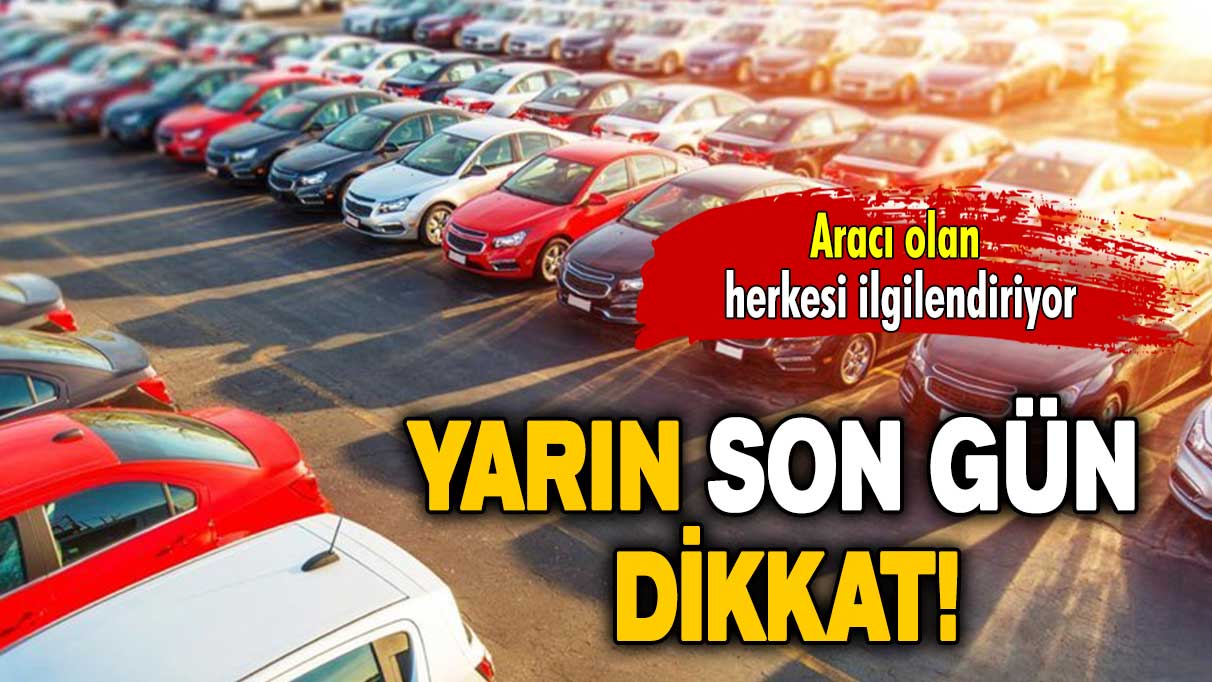 Aracı olan herkesi ilgilendiriyor: Yarın son gün dikkat!