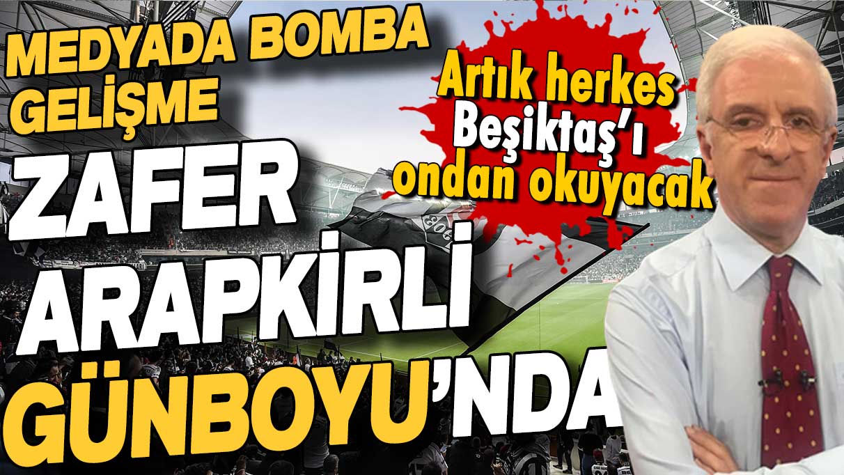 Medyada bomba gelişme: Zafer Arapkirli yeni yazılarıyla Günboyu'nda!