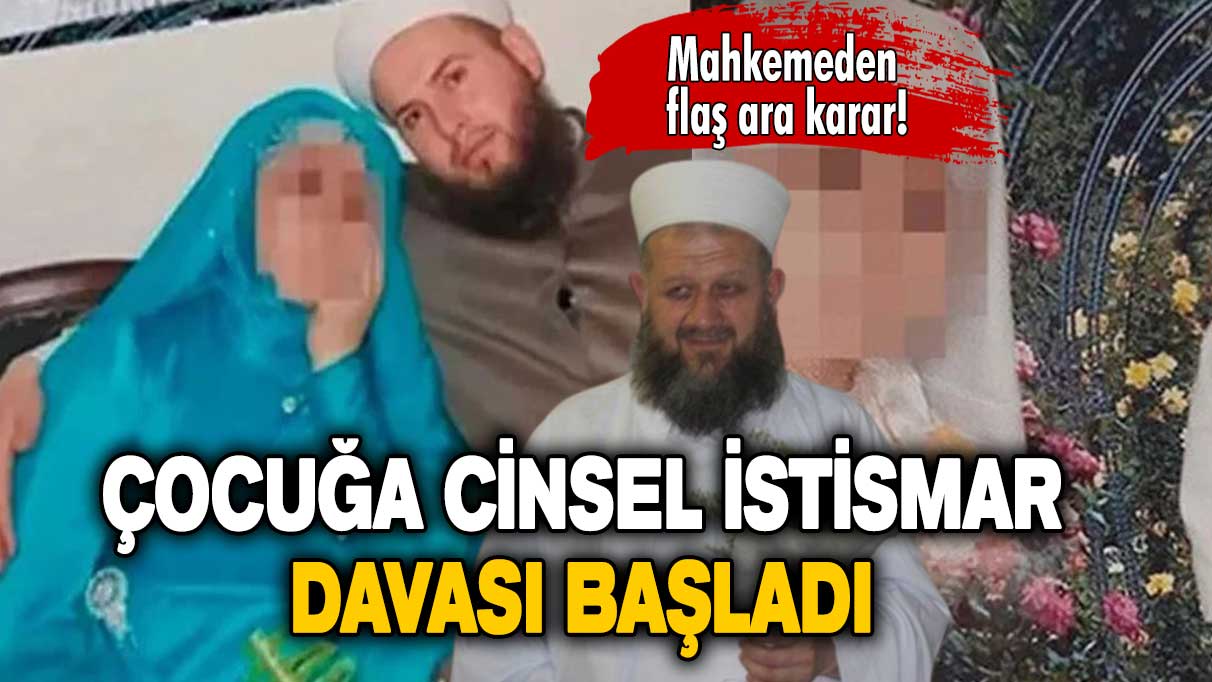 Mahkemeden flaş ara karar: Çocuğa cinsel istismar davası başladı!