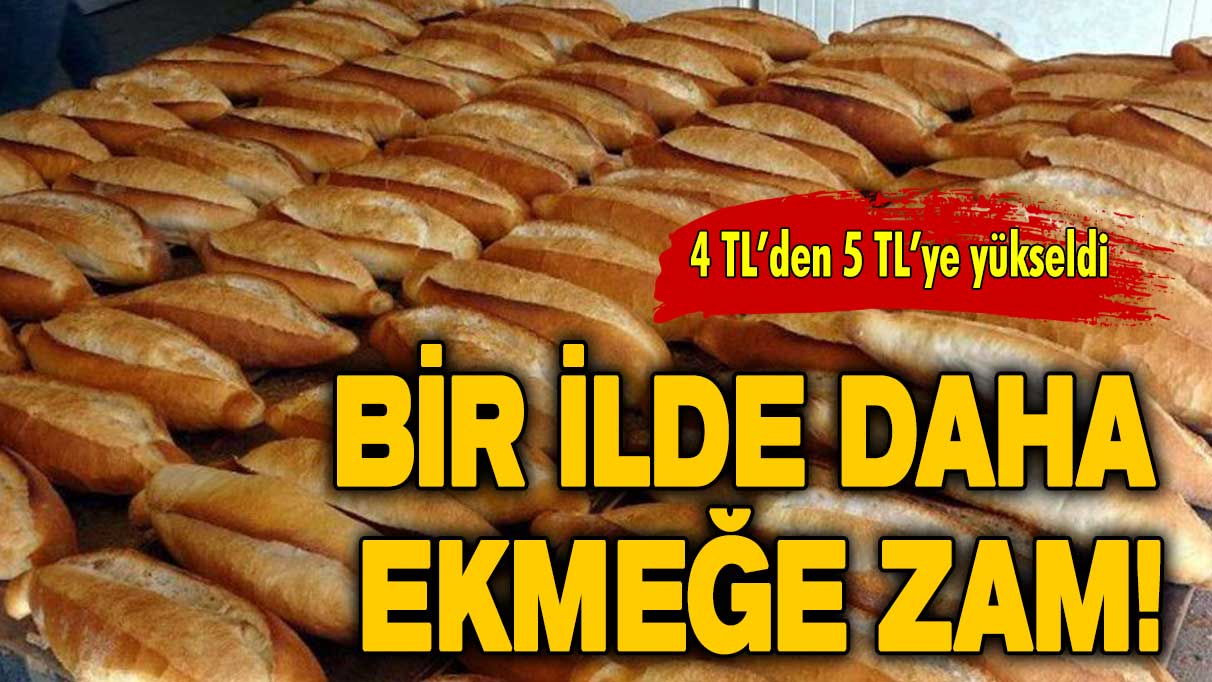 Bir ilde daha ekmeğe zam: 4 TL’den 5 TL’ye yükseldi!