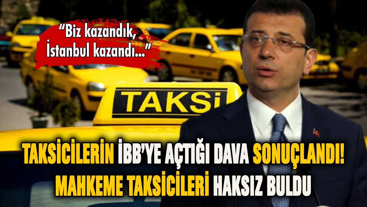 Taksicilerin İBB'ye açtığı dava sonuçlandı! Mahkeme haksız buldu