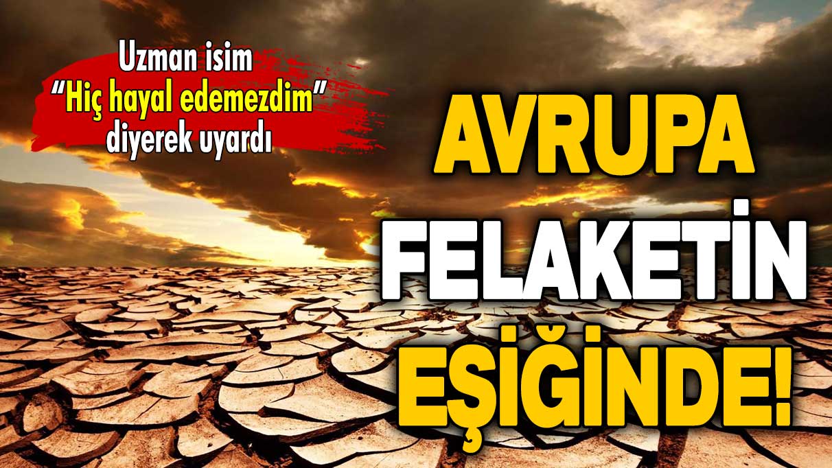 Avrupa felaketin eşiğinde: Uzman isim “Hiç hayal edemezdim” diyerek uyardı!