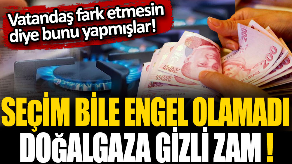 Seçim bile engel olamadı! Doğalgaza gizli zam ortaya çıktı