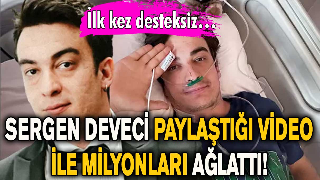 Sergen Deveci paylaştığı video ile milyonları ağlattı! İlk kez desteksiz…