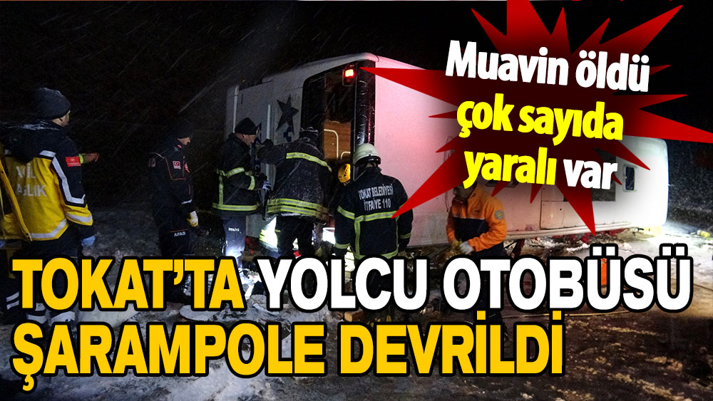 Tokat’ta feci otobüs kazası: Muavin öldü, çok sayıda yaralı var!