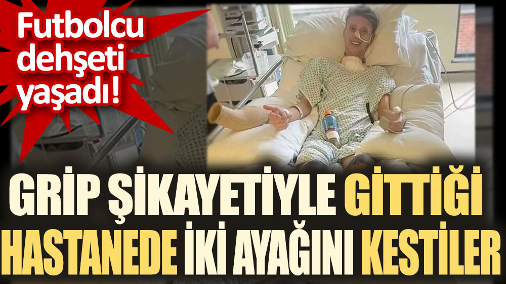 Grip şikayetiyle gittiği hastanede iki ayağını kestiler