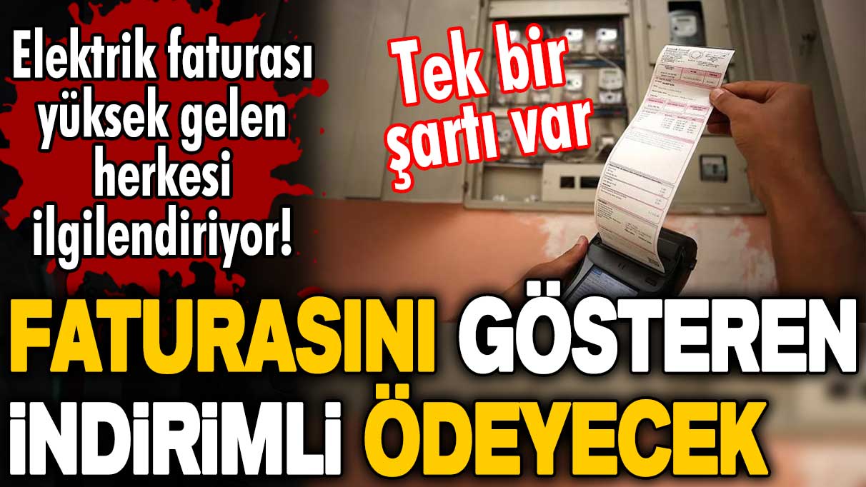 Elektrik faturasını gösteren indirimli ödeyecek! Faturası yüksek gelen herkesi ilgilendiriyor! Tek bir şartı var