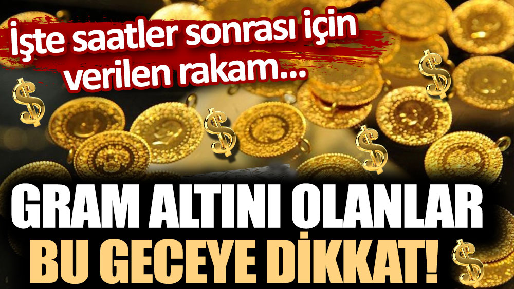 Gram altını olanlar bu geceye dikkat! İşte saatler sonrası için verilen rakam