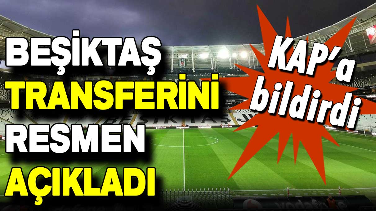 KAP’a bildirdi: Beşiktaş transferini resmen açıkladı!