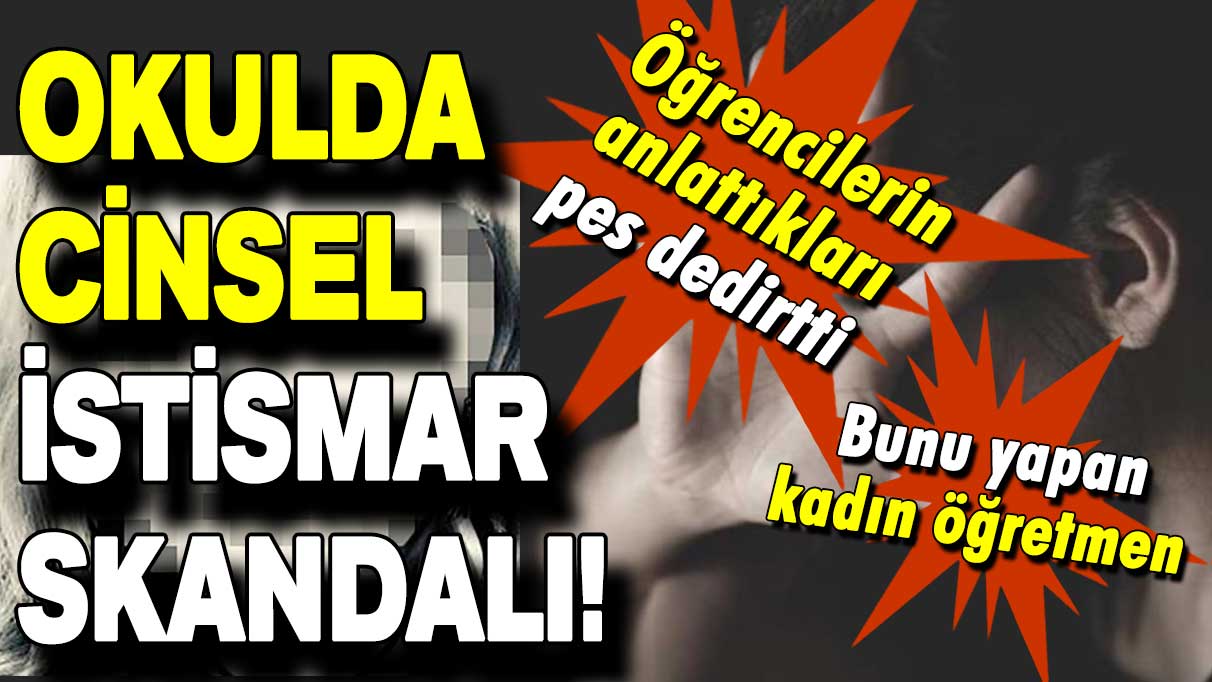 Kadın öğretmenden cinsel istismar: Öğrencilerin anlattıkları pes dedirtti!