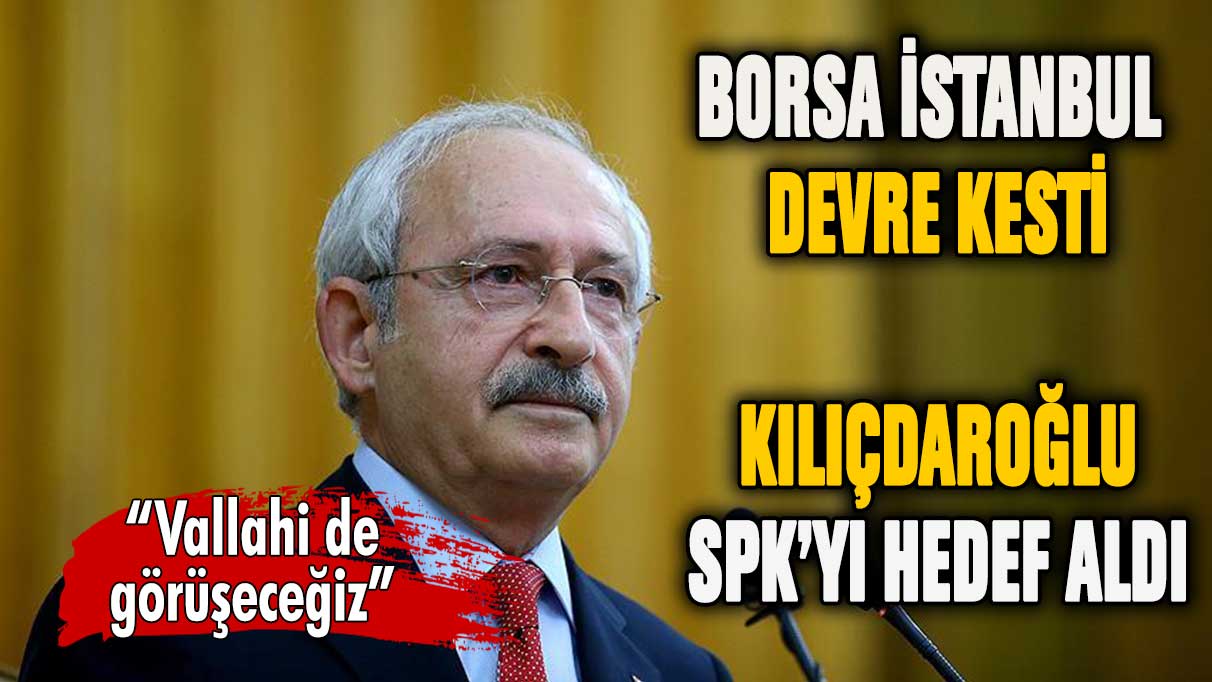 Kemal Kılıçdaroğlu SPK'yı hedef aldı! ''Vallahi de görüşeceğiz''