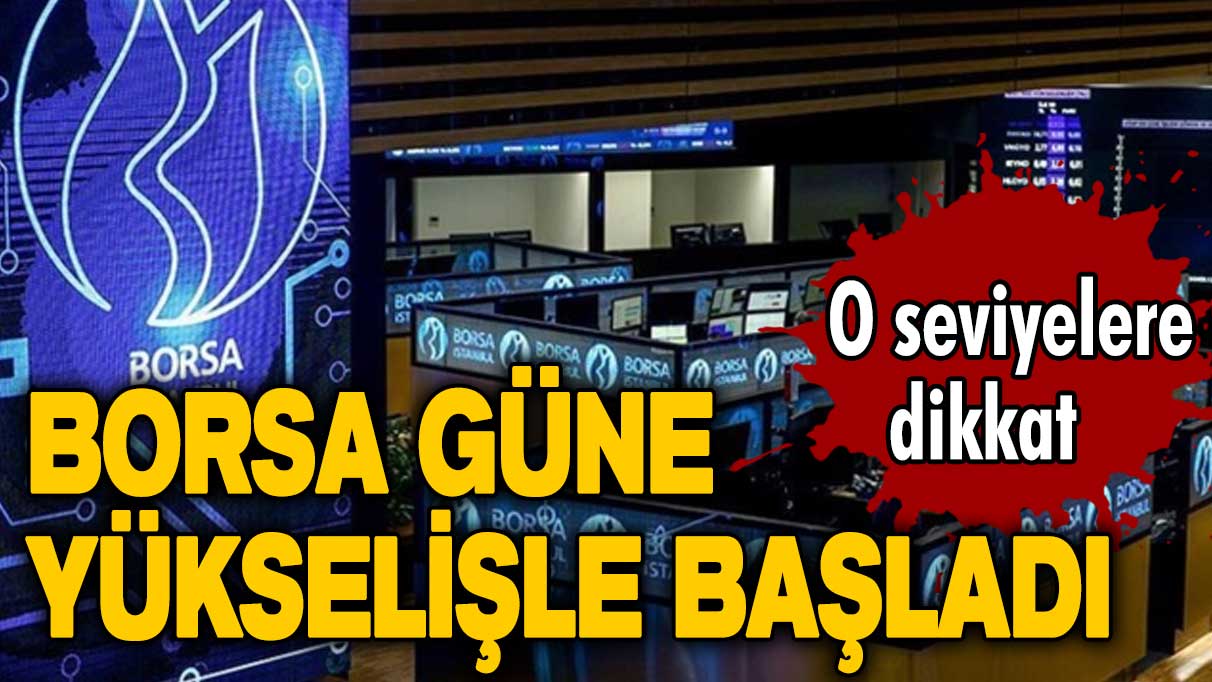 Borsa güne yükselişle başladı! O seviyelere dikkat dikkat