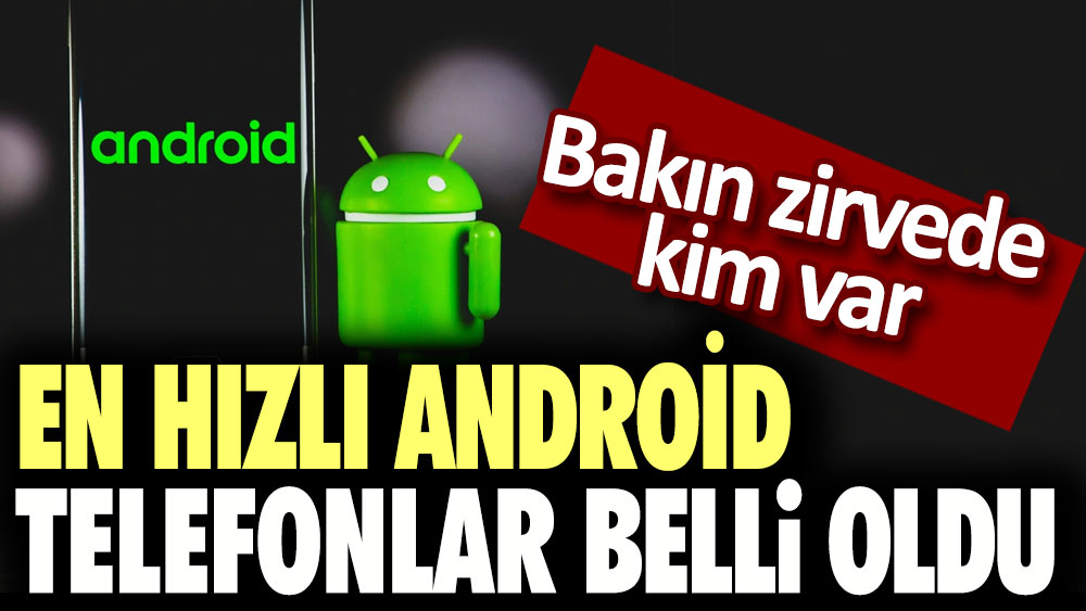 En hızlı android telefonlar belli oldu: Zirveyi bakın kim kaptı!