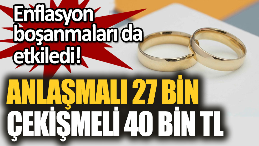 Enflasyon boşanmaları da etkiledi: Anlaşmalı 27 bin, çekişmeli 40 bin TL